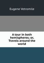 A tour in both hemispheres; or, Travels around the world