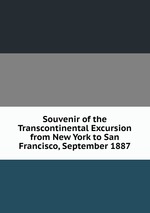 Souvenir of the Transcontinental Excursion from New York to San Francisco, September 1887