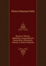Borneo`s Wester-Afdeeling: Geographisch, Statistisch, Historisch, Volume 2 (Dutch Edition)