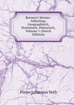 Borneo`s Wester-Afdeeling: Geographisch, Statistisch, Historisch, Volume 1 (Dutch Edition)