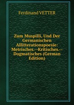 Zum Muspilli, Und Der Germanischen Allitterationspoesie: Metrisches.--Kritisches.--Dogmatisches (German Edition)