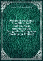 Ortografia Nacional: Simplificao E Uniformizao Sistemtica Das Ortografias Portuguesas (Portuguese Edition)