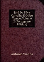 Jos Da Silva Carvalho E O Seu Tempo, Volume 2 (Portuguese Edition)