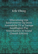 Efterretning Om Sandvexterne Og Deres Anvendelse Til at Dmpe Sandflugten Paa Vesterkanten Af Jyland (Danish Edition)