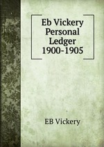 Eb Vickery Personal Ledger 1900-1905