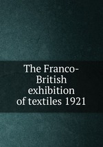 The Franco-British exhibition of textiles 1921