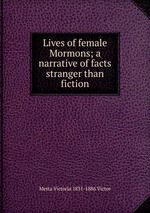 Lives of female Mormons; a narrative of facts stranger than fiction