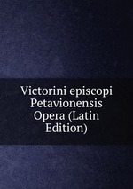 Victorini episcopi Petavionensis Opera (Latin Edition)