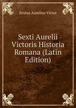 Sexti Aurelii Victoris Historia Romana (Latin Edition)