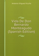 Vida De Don Bernardo Monteagudo (Spanish Edition)