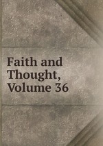 Faith and Thought, Volume 36