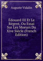 douard III Et Le Rgent, Ou Essai Sur Les Moeurs Du Xive Sicle (French Edition)