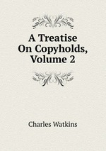 A Treatise On Copyholds, Volume 2