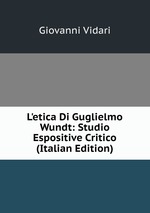 L`etica Di Guglielmo Wundt: Studio Espositive Critico (Italian Edition)