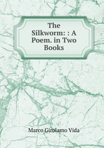 The Silkworm: : A Poem. in Two Books