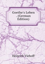 Goethe`s Leben . (German Edition)