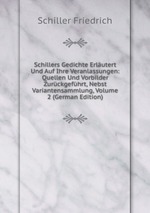 Schillers Gedichte Erlutert Und Auf Ihre Veranlassungen: Quellen Und Vorbilder Zurckgefhrt, Nebst Variantensammlung, Volume 2 (German Edition)