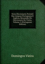 Novo Diccionario Portatil Das Linguas Portugueza E Ingleza, Resumido Do Diccionario De Vieira, Volume 2 (Portuguese Edition)