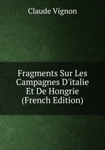 Fragments Sur Les Campagnes D`italie Et De Hongrie (French Edition)