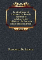 La giovinezza di Francesco de Sanctis; frammento autobiografico pubblicato da Pasquale Villari (Italian Edition)