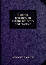 Historical research, an outline of theory and practice