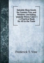 Saleable Shop Goods for Counter-Tray and Window: (Including "popular Penny Cakes") : A Practical Book for All in the Trade