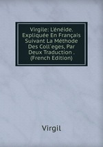 Virgile: L`nide. Explique En Franais Suivant La Mthode Des Coll`eges, Par Deux Traduction . (French Edition)