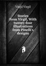 Stories from Virgil, With twenty-four illustrations from Pinelli`s designs