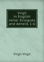 Virgil in English verse: Eclogues and Aeneid, 1-6