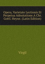 Opera, Varietate Lectionis Et Perpetua Adnotatione.A Chr. Gottl. Heyne. (Latin Edition)