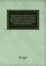 P. Virgilii Maronis Opera Omnia: Ex Editione Heyniana Cum Notiset Interpretatione in Usum Delphini, Variis Lectionibus, Notis Variorum, Excursibus . Accurate Recensita, Volume 4 (Latin Edition)