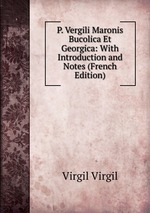 P. Vergili Maronis Bucolica Et Georgica: With Introduction and Notes (French Edition)