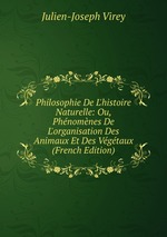 Philosophie De L`histoire Naturelle: Ou, Phnomnes De L`organisation Des Animaux Et Des Vgtaux (French Edition)