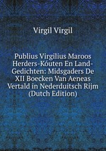 Publius Virgilius Maroos Herders-Kuten En Land-Gedichten: Midsgaders De XII Boecken Van Aeneas Vertald in Nederduitsch Rijm (Dutch Edition)