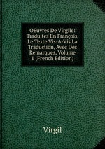 OEuvres De Virgile: Traduites En Franois, Le Texte Vis-A-Vis La Traduction, Avec Des Remarques, Volume 1 (French Edition)