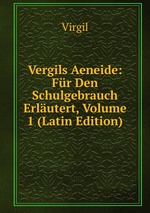 Vergils Aeneide: Fr Den Schulgebrauch Erlutert, Volume 1 (Latin Edition)