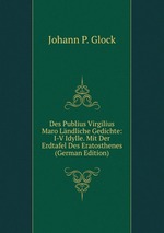 Des Publius Virgilius Maro Lndliche Gedichte: I-V Idylle. Mit Der Erdtafel Des Eratosthenes (German Edition)