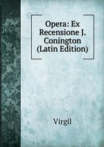 Opera: Ex Recensione J. Conington (Latin Edition)