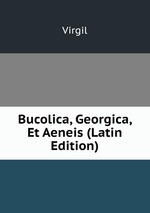 Bucolica, Georgica, Et Aeneis (Latin Edition)