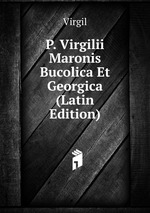 P. Virgilii Maronis Bucolica Et Georgica (Latin Edition)