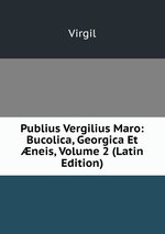 Publius Vergilius Maro: Bucolica, Georgica Et neis, Volume 2 (Latin Edition)