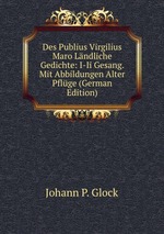 Des Publius Virgilius Maro Lndliche Gedichte: I-Ii Gesang. Mit Abbildungen Alter Pflge (German Edition)