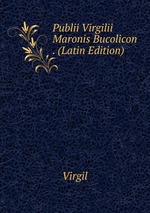 Publii Virgilii Maronis Bucolicon . (Latin Edition)