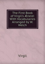 The First Book of Virgil`s neid: With Vocabularies Arranged by W. Welch