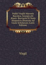 Publii Virgilii Maronis Bucolica, Georgica Et neis: Breviariis Et Notis Hispanicis Illustrata Ad Usum Scholarum (Latin Edition)