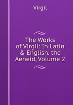 The Works of Virgil: In Latin & English. the Aeneid, Volume 2