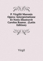 P. Virgilii Maronis Opera: Interpretatione Et Notis Illustravit Carolus Ruus . (Latin Edition)