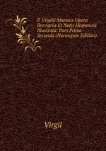 P. Virgilii Maronis Opera Breviariis Et Notis Hispanicis Illustrata: Pars Prima -Secunda (Norwegian Edition)