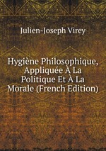 Hygine Philosophique, Applique  La Politique Et  La Morale (French Edition)