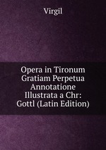 Opera in Tironum Gratiam Perpetua Annotatione Illustrata a Chr: Gottl (Latin Edition)